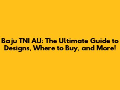 Baju TNI AU: The Ultimate Guide to Designs, Where to Buy, and More!