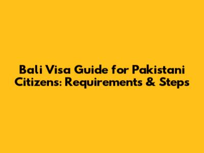 Bali Visa Guide for Pakistani Citizens: Requirements & Steps