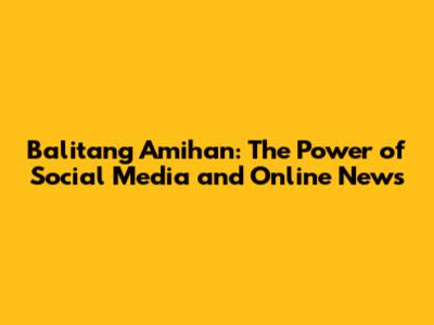 Balitang Amihan: The Power of Social Media and Online News