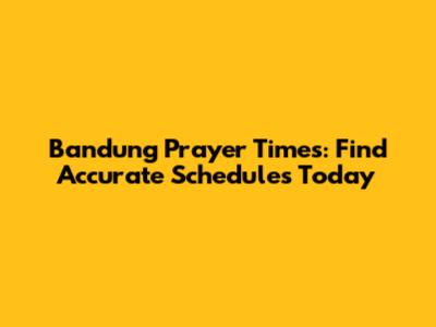 Bandung Prayer Times: Find Accurate Schedules Today