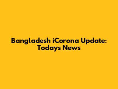 Bangladesh iCorona Update: Today's News