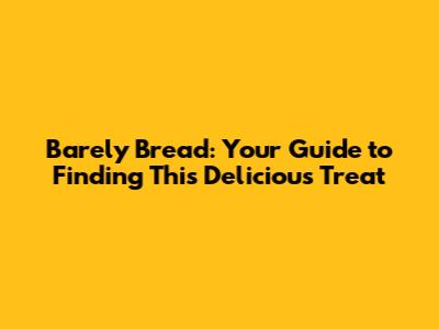 Barely Bread: Your Guide to Finding This Delicious Treat