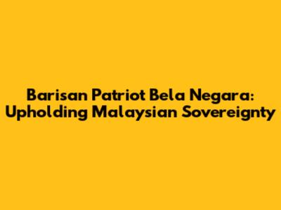 Barisan Patriot Bela Negara: Upholding Malaysian Sovereignty