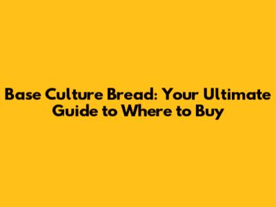 Base Culture Bread: Your Ultimate Guide to Where to Buy