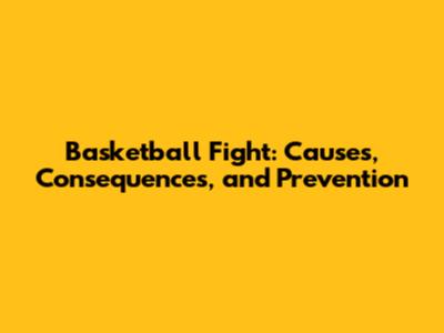 Basketball Fight: Causes, Consequences, and Prevention
