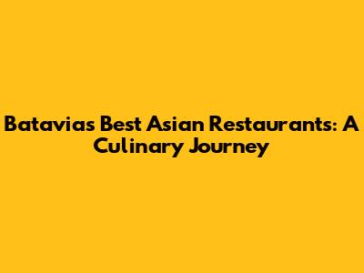 Batavia's Best Asian Restaurants: A Culinary Journey