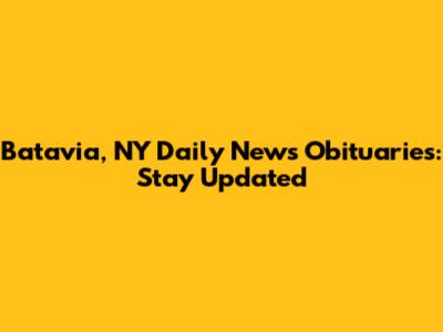 Batavia, NY Daily News Obituaries: Stay Updated