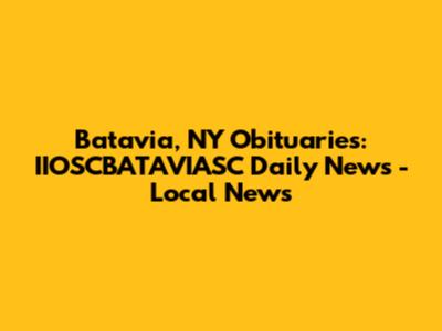 Batavia, NY Obituaries: IIOSCBATAVIASC Daily News - Local News