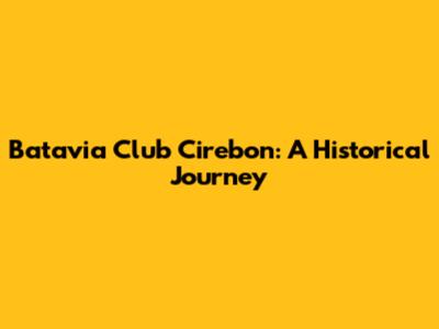 Batavia Club Cirebon: A Historical Journey