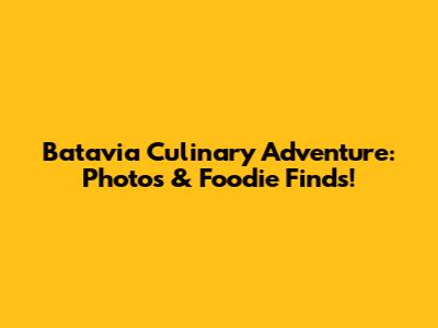 Batavia Culinary Adventure: Photos & Foodie Finds!