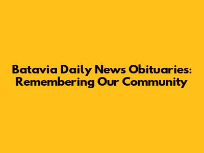 Batavia Daily News Obituaries: Remembering Our Community