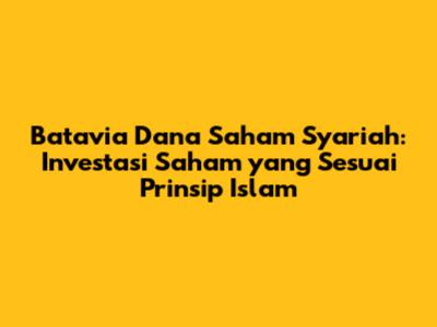 Batavia Dana Saham Syariah: Investasi Saham yang Sesuai Prinsip Islam