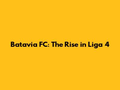 Batavia FC: The Rise in Liga 4