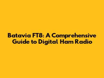 Batavia FT8: A Comprehensive Guide to Digital Ham Radio