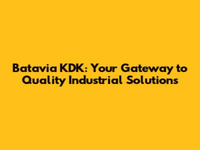 Batavia KDK: Your Gateway to Quality Industrial Solutions