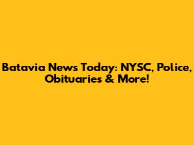 Batavia News Today: NYSC, Police, Obituaries & More!