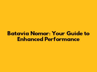 Batavia Nomor: Your Guide to Enhanced Performance
