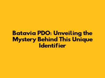 Batavia PDO: Unveiling the Mystery Behind This Unique Identifier