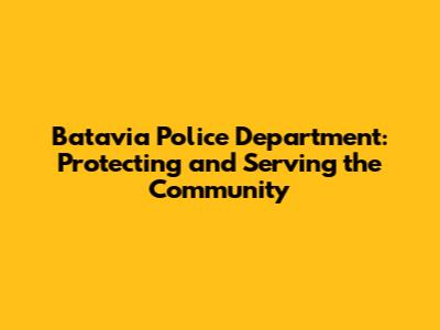 Batavia Police Department: Protecting and Serving the Community