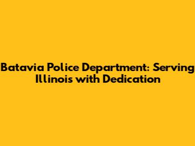 Batavia Police Department: Serving Illinois with Dedication