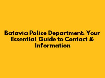 Batavia Police Department: Your Essential Guide to Contact & Information