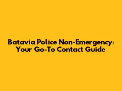 Batavia Police Non-Emergency: Your Go-To Contact Guide