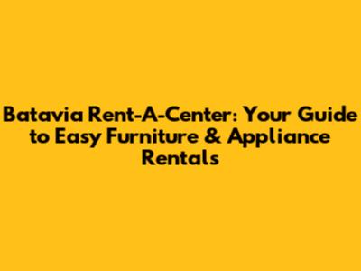 Batavia Rent-A-Center: Your Guide to Easy Furniture & Appliance Rentals