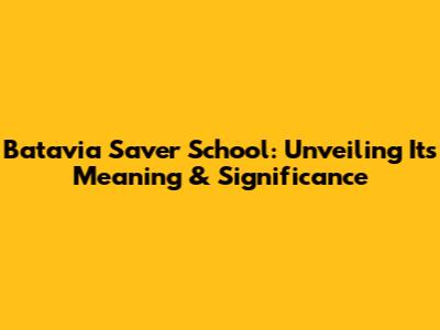 Batavia Saver School: Unveiling Its Meaning & Significance