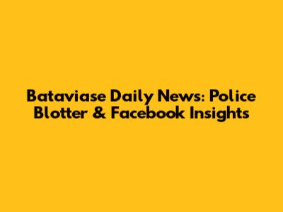 Bataviase Daily News: Police Blotter & Facebook Insights