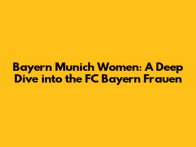 Bayern Munich Women: A Deep Dive into the FC Bayern Frauen
