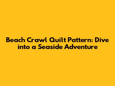 Beach Crawl Quilt Pattern: Dive into a Seaside Adventure