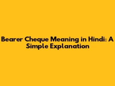 Bearer Cheque Meaning in Hindi: A Simple Explanation