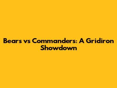 Bears vs Commanders: A Gridiron Showdown