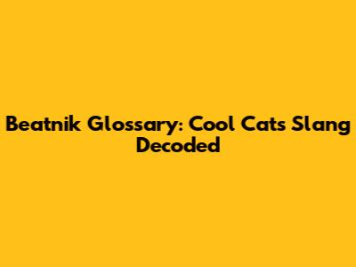 Beatnik Glossary: Cool Cats' Slang Decoded