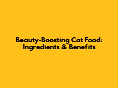 Beauty-Boosting Cat Food: Ingredients & Benefits