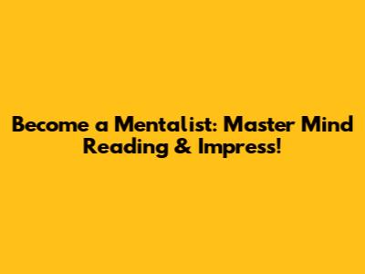 Become a Mentalist: Master Mind Reading & Impress!