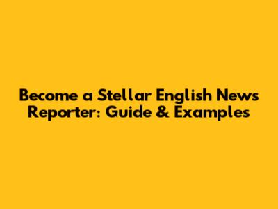 Become a Stellar English News Reporter: Guide & Examples