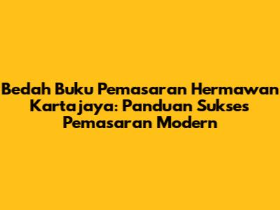 Bedah Buku Pemasaran Hermawan Kartajaya: Panduan Sukses Pemasaran Modern