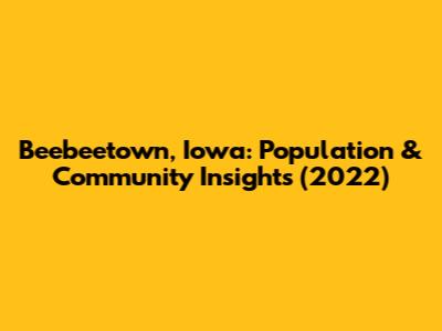 Beebeetown, Iowa: Population & Community Insights (2022)