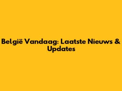 België Vandaag: Laatste Nieuws & Updates