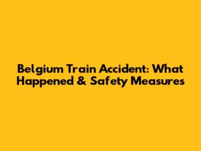 Belgium Train Accident: What Happened & Safety Measures