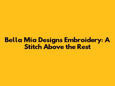 Bella Mia Designs Embroidery: A Stitch Above the Rest