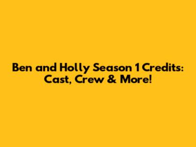 Ben and Holly Season 1 Credits: Cast, Crew & More!
