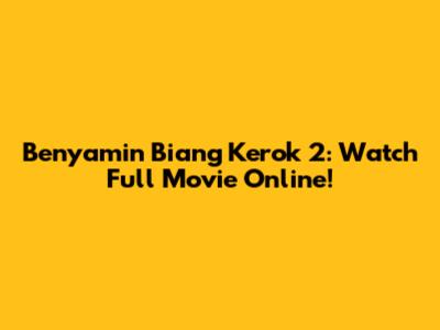Benyamin Biang Kerok 2: Watch Full Movie Online!