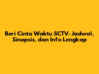 Beri Cinta Waktu SCTV: Jadwal, Sinopsis, dan Info Lengkap