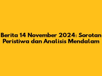 Berita 14 November 2024: Sorotan Peristiwa dan Analisis Mendalam