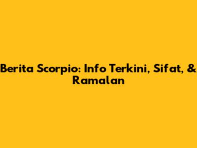 Berita Scorpio: Info Terkini, Sifat, & Ramalan