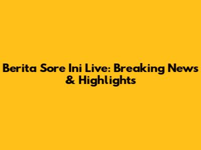Berita Sore Ini Live: Breaking News & Highlights