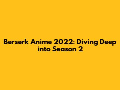 Berserk Anime 2022: Diving Deep into Season 2