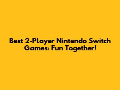 Best 2-Player Nintendo Switch Games: Fun Together!